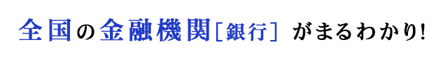 全国の金融機関［銀行］がまるわかり！
